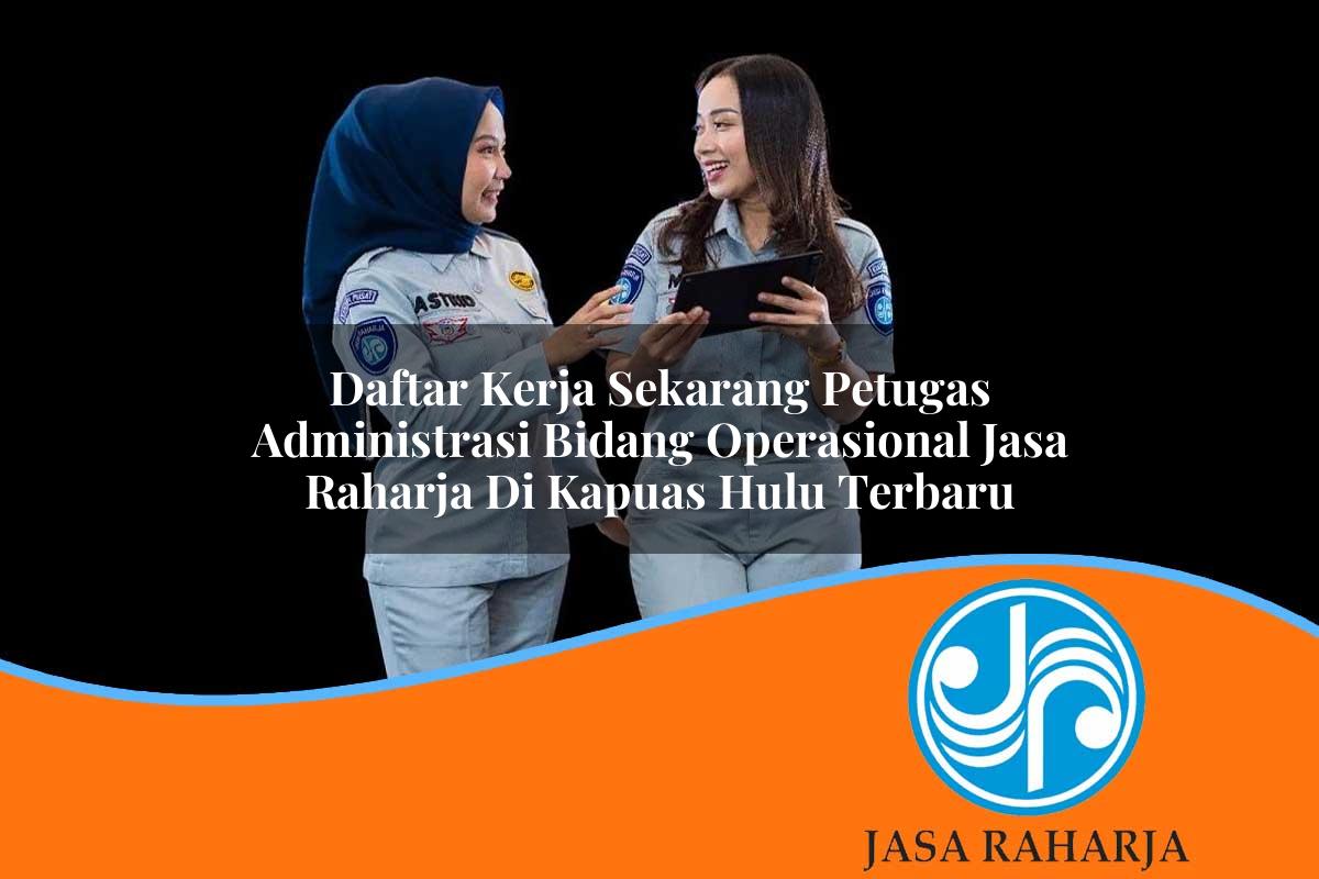 daftar kerja sekarang petugas administrasi bidang operasional jasa raharja di kapuas hulu terbaru 1753396271