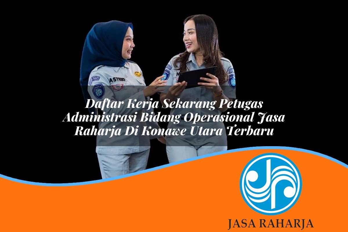 daftar kerja sekarang petugas administrasi bidang operasional jasa raharja di konawe utara terbaru 1753370663