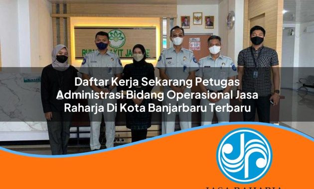 daftar kerja sekarang petugas administrasi bidang operasional jasa raharja di kota banjarbaru terbaru 1753372633