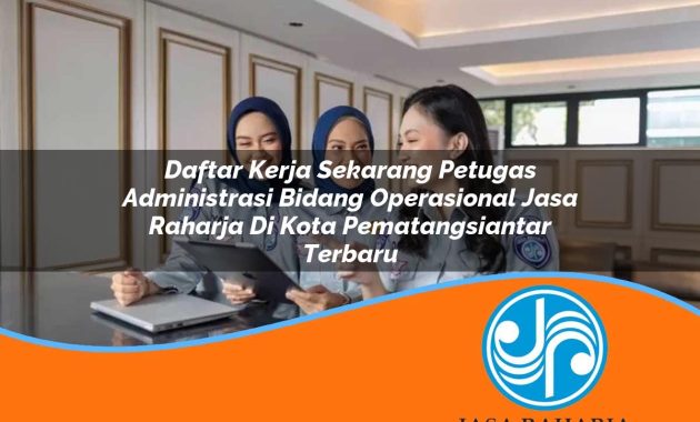daftar kerja sekarang petugas administrasi bidang operasional jasa raharja di kota pematangsiantar terbaru 1753412569