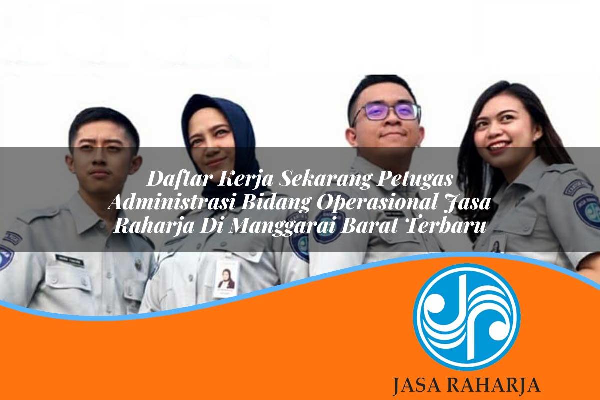 daftar kerja sekarang petugas administrasi bidang operasional jasa raharja di manggarai barat terbaru 1753419010