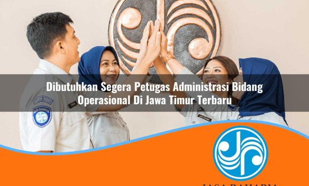 dibutuhkan segera petugas administrasi bidang operasional di jawa timur terbaru 1753324490