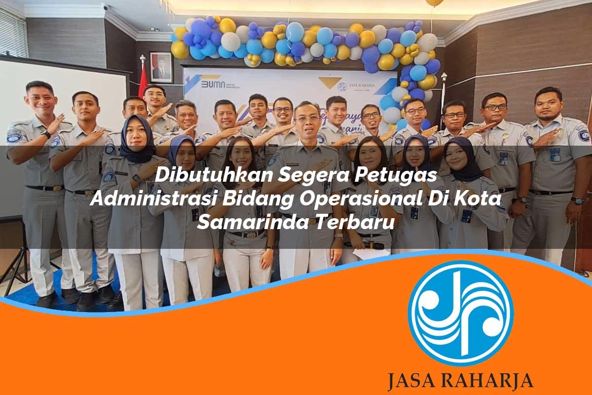 dibutuhkan segera petugas administrasi bidang operasional di kota samarinda terbaru 1753336960
