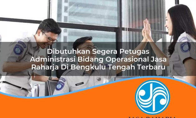 dibutuhkan segera petugas administrasi bidang operasional jasa raharja di bengkulu tengah terbaru 1753405663