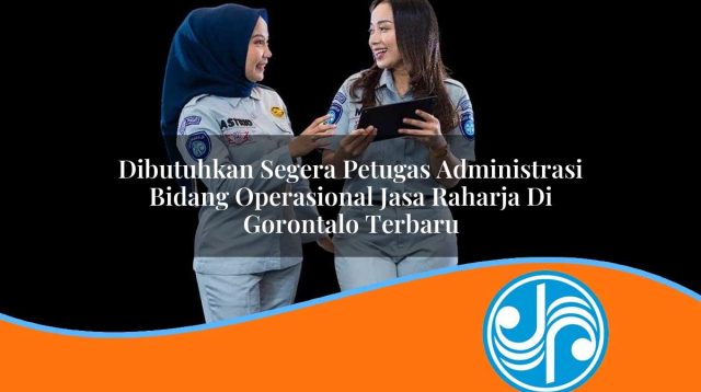 dibutuhkan segera petugas administrasi bidang operasional jasa raharja di gorontalo terbaru 1753420989