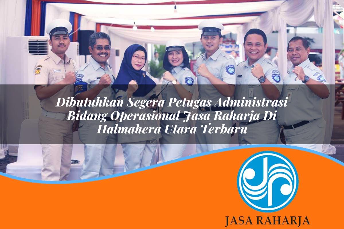 dibutuhkan segera petugas administrasi bidang operasional jasa raharja di halmahera utara terbaru 1753367221