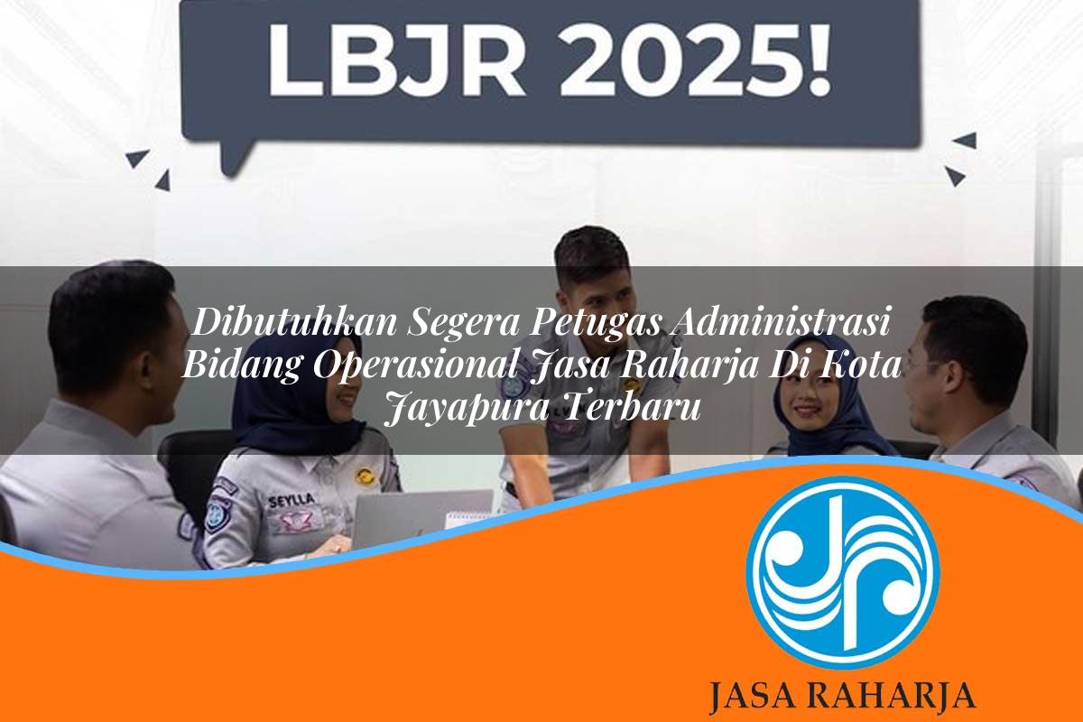 dibutuhkan segera petugas administrasi bidang operasional jasa raharja di kota jayapura terbaru 1753377954