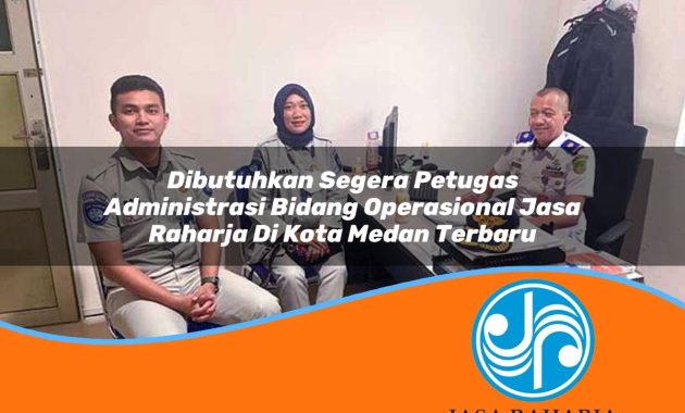 dibutuhkan segera petugas administrasi bidang operasional jasa raharja di kota medan terbaru 1753401594