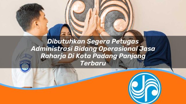 dibutuhkan segera petugas administrasi bidang operasional jasa raharja di kota padang panjang terbaru 1753397164