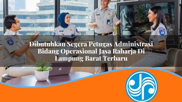 dibutuhkan segera petugas administrasi bidang operasional jasa raharja di lampung barat terbaru 1753398122