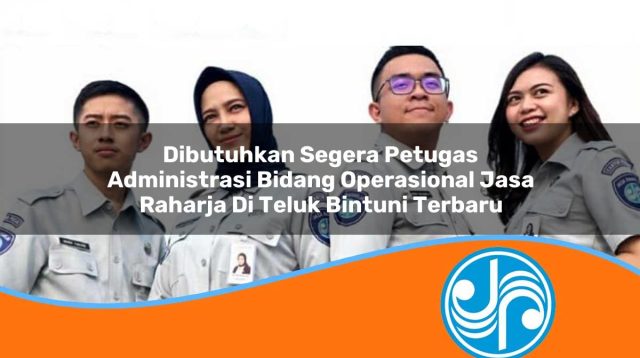 dibutuhkan segera petugas administrasi bidang operasional jasa raharja di teluk bintuni terbaru 1753397535