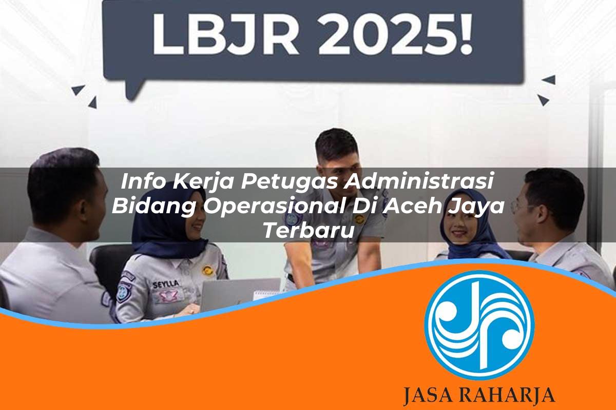 info kerja petugas administrasi bidang operasional di aceh jaya terbaru 1753336888