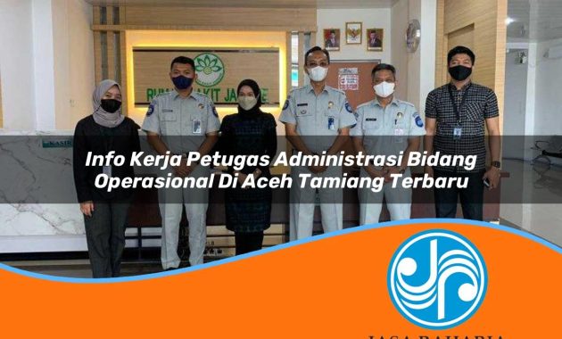 info kerja petugas administrasi bidang operasional di aceh tamiang terbaru 1753328620