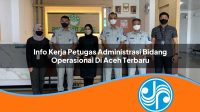 info kerja petugas administrasi bidang operasional di aceh terbaru 1753326226