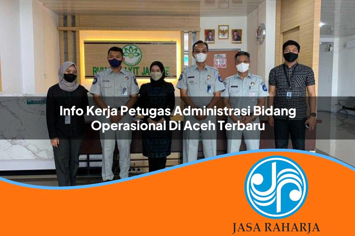 info kerja petugas administrasi bidang operasional di aceh terbaru 1753326226
