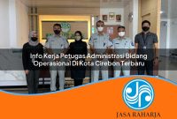 info kerja petugas administrasi bidang operasional di kota cirebon terbaru 1753325937