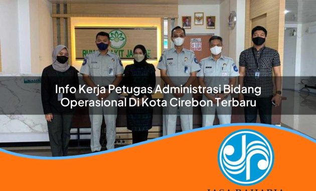 info kerja petugas administrasi bidang operasional di kota cirebon terbaru 1753325937