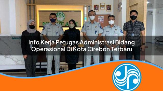 info kerja petugas administrasi bidang operasional di kota cirebon terbaru 1753325937