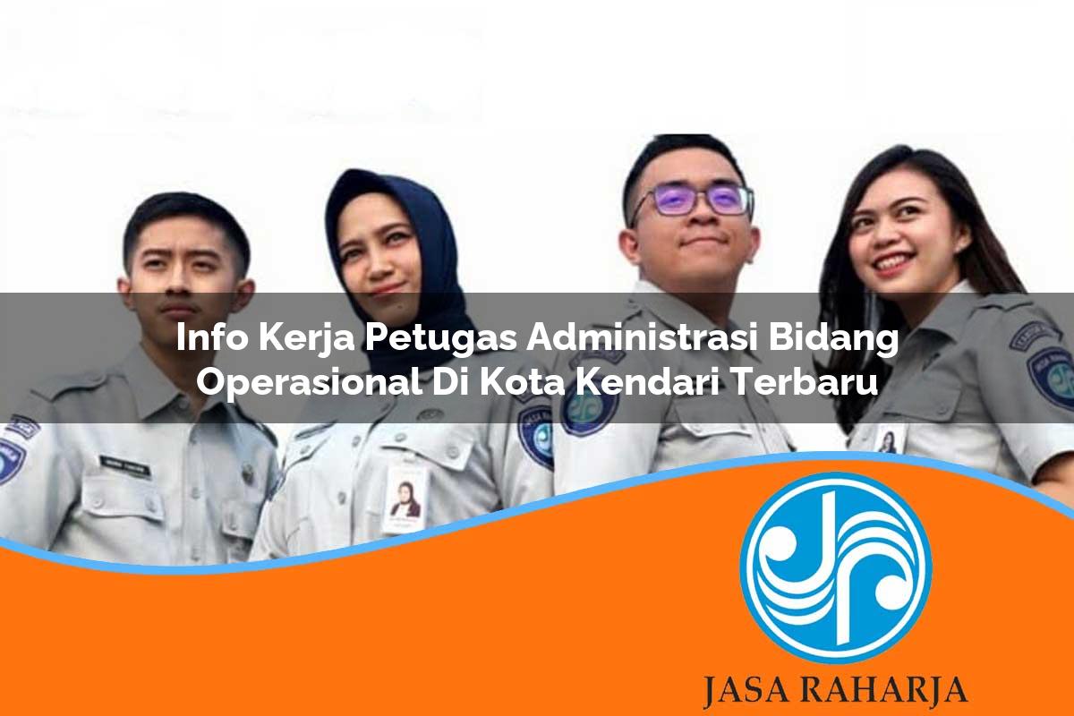 info kerja petugas administrasi bidang operasional di kota kendari terbaru 1753327995