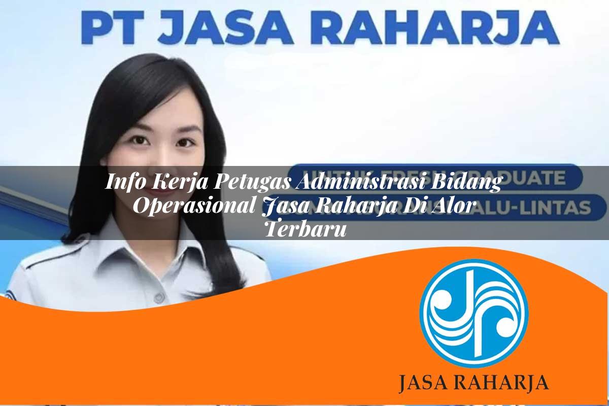 info kerja petugas administrasi bidang operasional jasa raharja di alor terbaru 1753410000