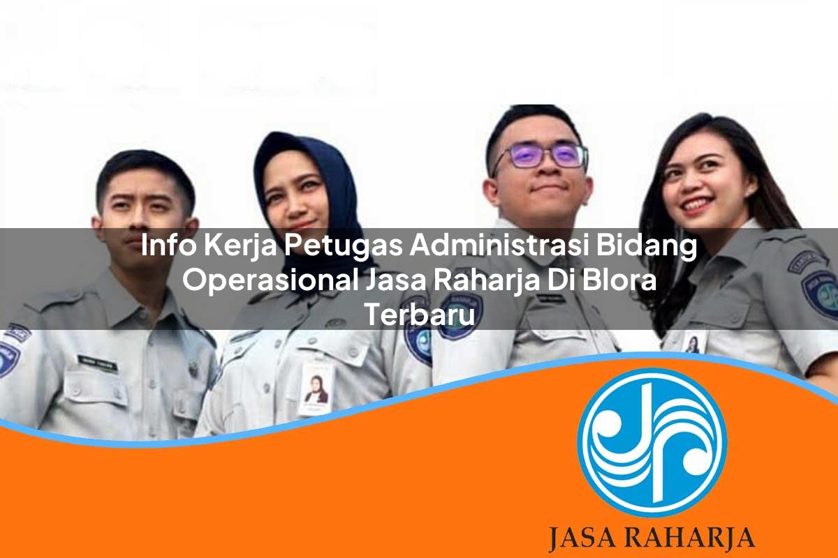 info kerja petugas administrasi bidang operasional jasa raharja di blora terbaru 1753352169