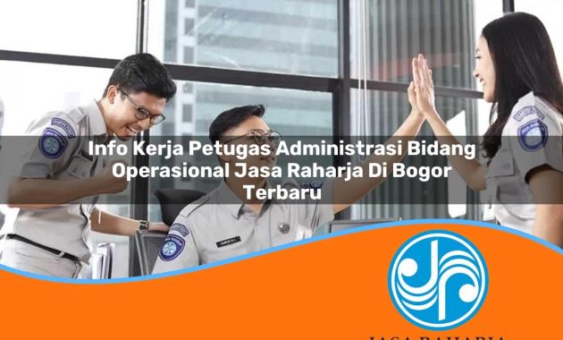 info kerja petugas administrasi bidang operasional jasa raharja di bogor terbaru 1753408018