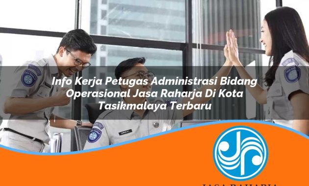 info kerja petugas administrasi bidang operasional jasa raharja di kota tasikmalaya terbaru 1753403618