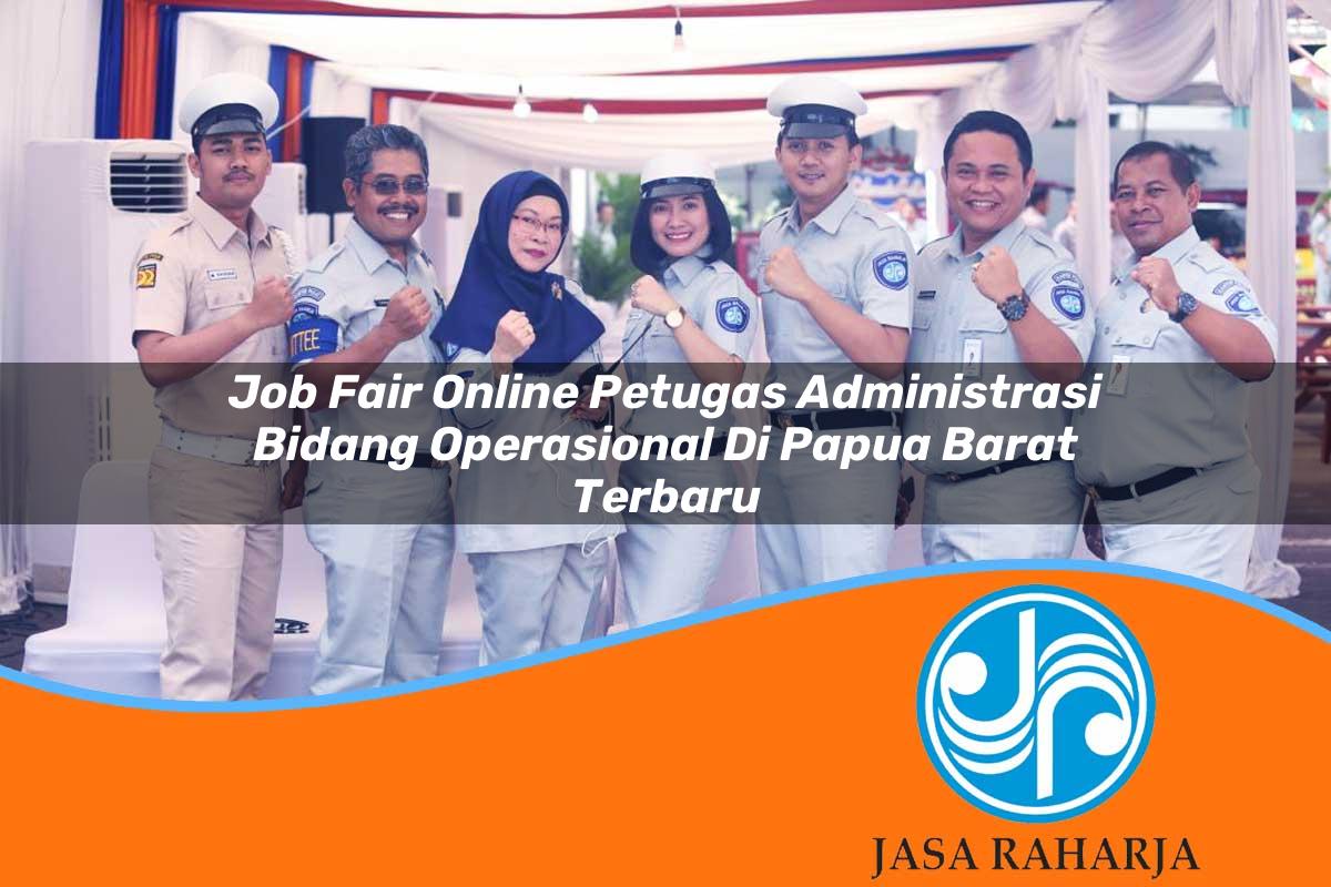 job fair online petugas administrasi bidang operasional di papua barat terbaru 1753324612