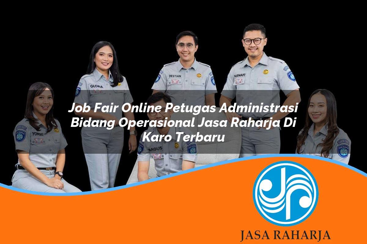 job fair online petugas administrasi bidang operasional jasa raharja di karo terbaru 1753402012