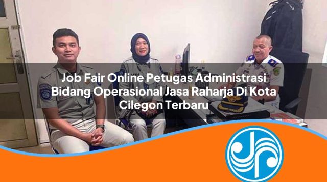 job fair online petugas administrasi bidang operasional jasa raharja di kota cilegon terbaru 1753348075