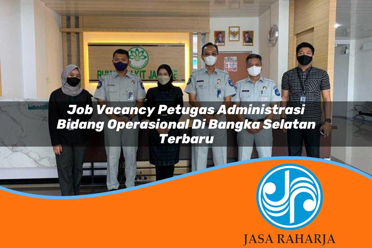 job vacancy petugas administrasi bidang operasional di bangka selatan terbaru 1753330265