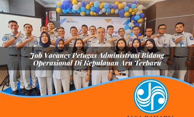 job vacancy petugas administrasi bidang operasional di kepulauan aru terbaru 1753327024