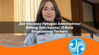 job vacancy petugas administrasi bidang operasional di kota singkawang terbaru 1753326219