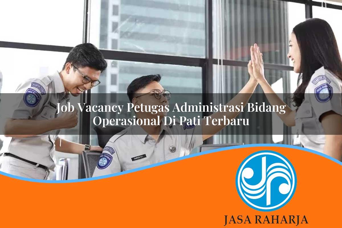 job vacancy petugas administrasi bidang operasional di pati terbaru 1753331799
