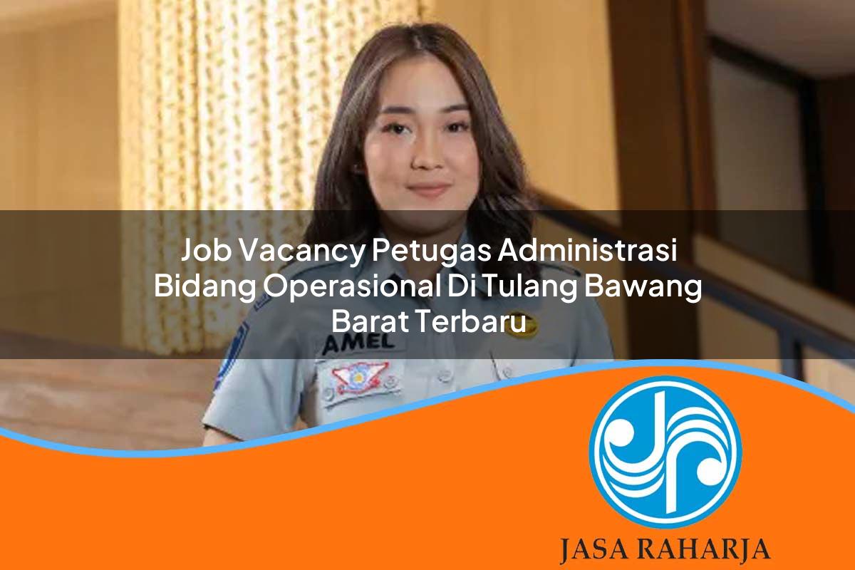 job vacancy petugas administrasi bidang operasional di tulang bawang barat terbaru 1753337220