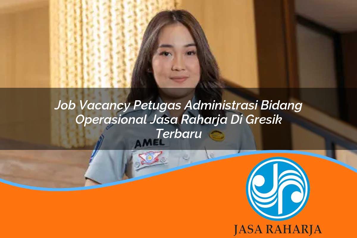 job vacancy petugas administrasi bidang operasional jasa raharja di gresik terbaru 1753417153