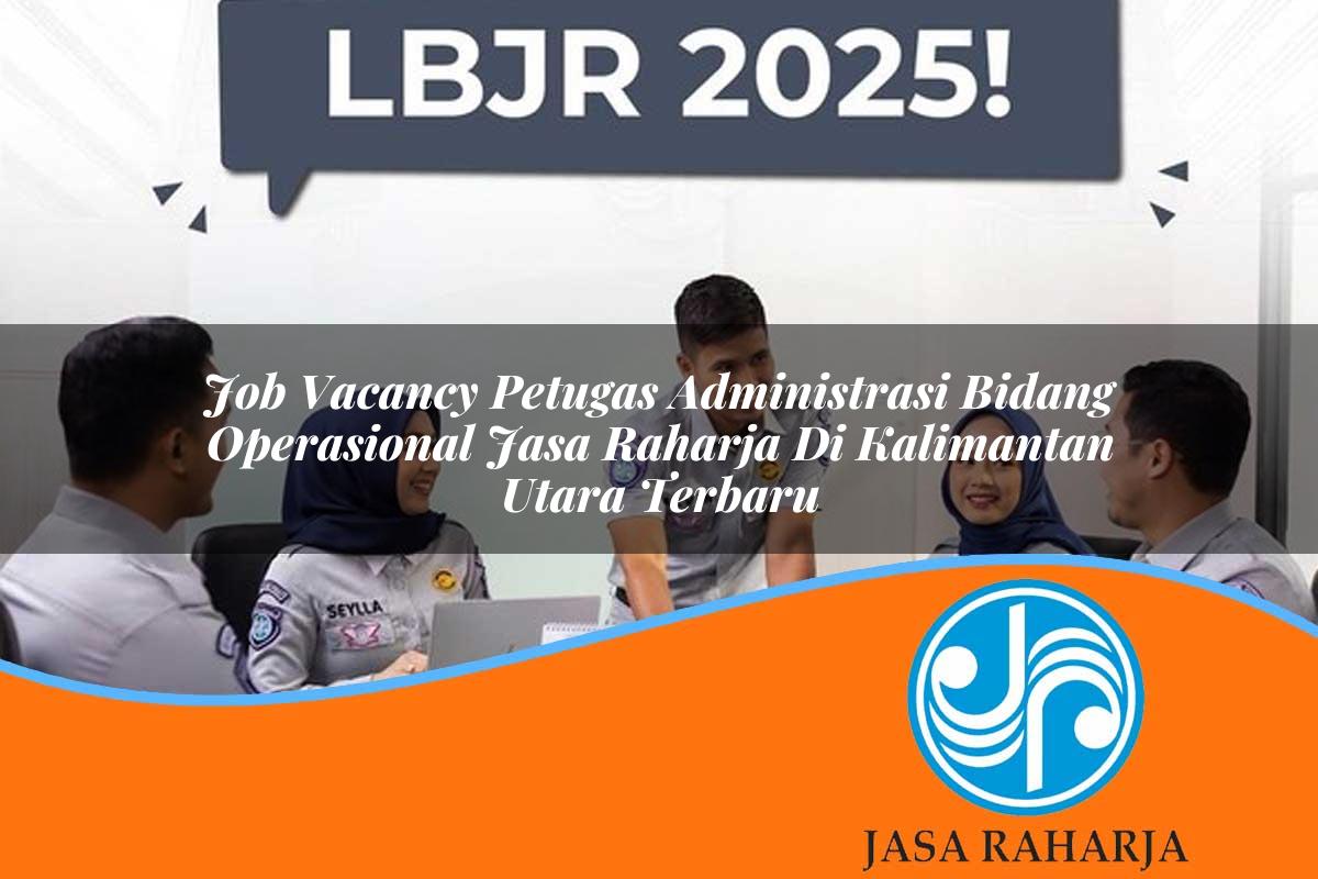 job vacancy petugas administrasi bidang operasional jasa raharja di kalimantan utara terbaru 1753342142