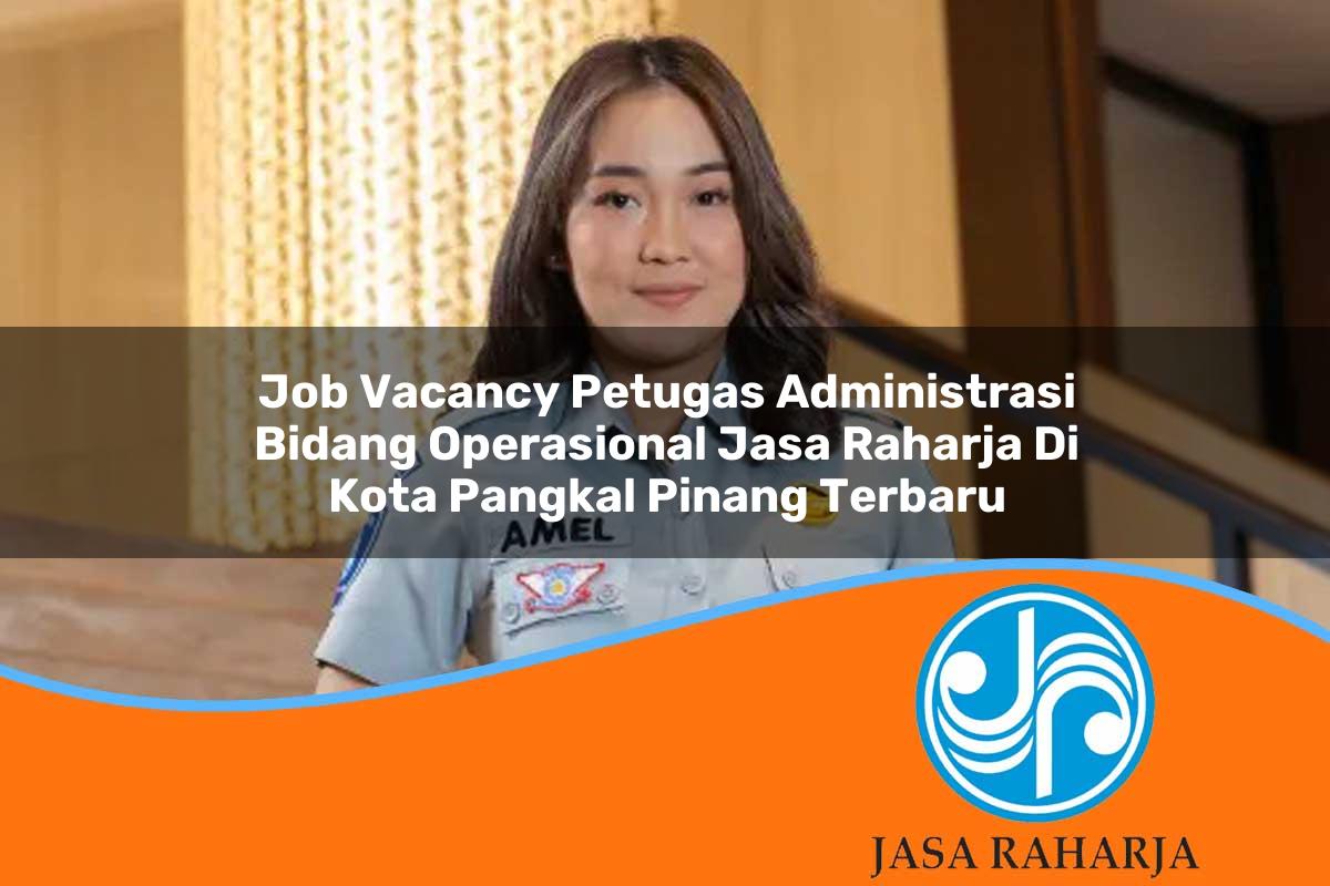 job vacancy petugas administrasi bidang operasional jasa raharja di kota pangkal pinang terbaru 1753339532