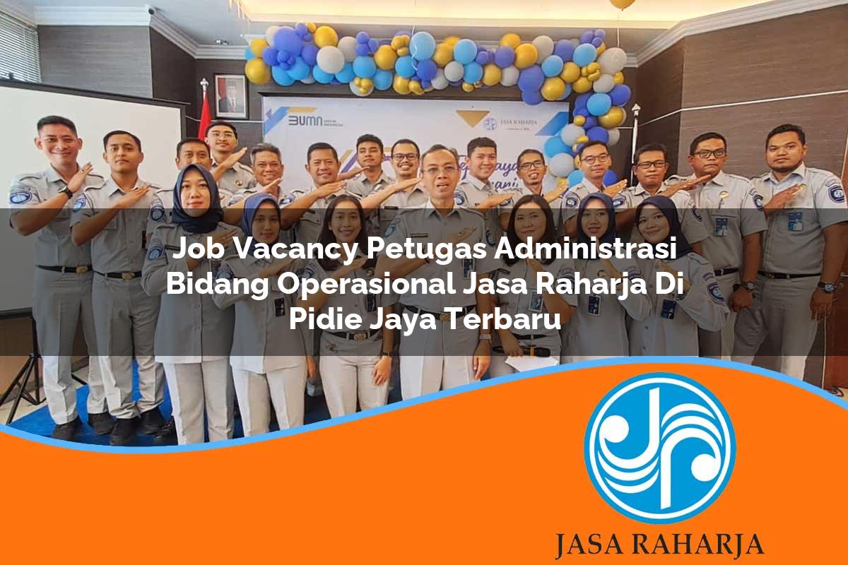 job vacancy petugas administrasi bidang operasional jasa raharja di pidie jaya terbaru 1753346573