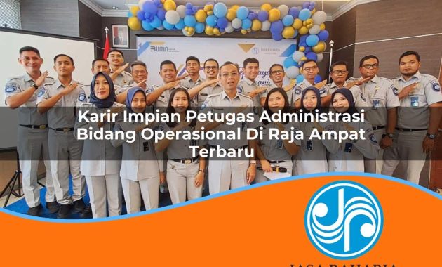 karir impian petugas administrasi bidang operasional di raja ampat terbaru 1753335305
