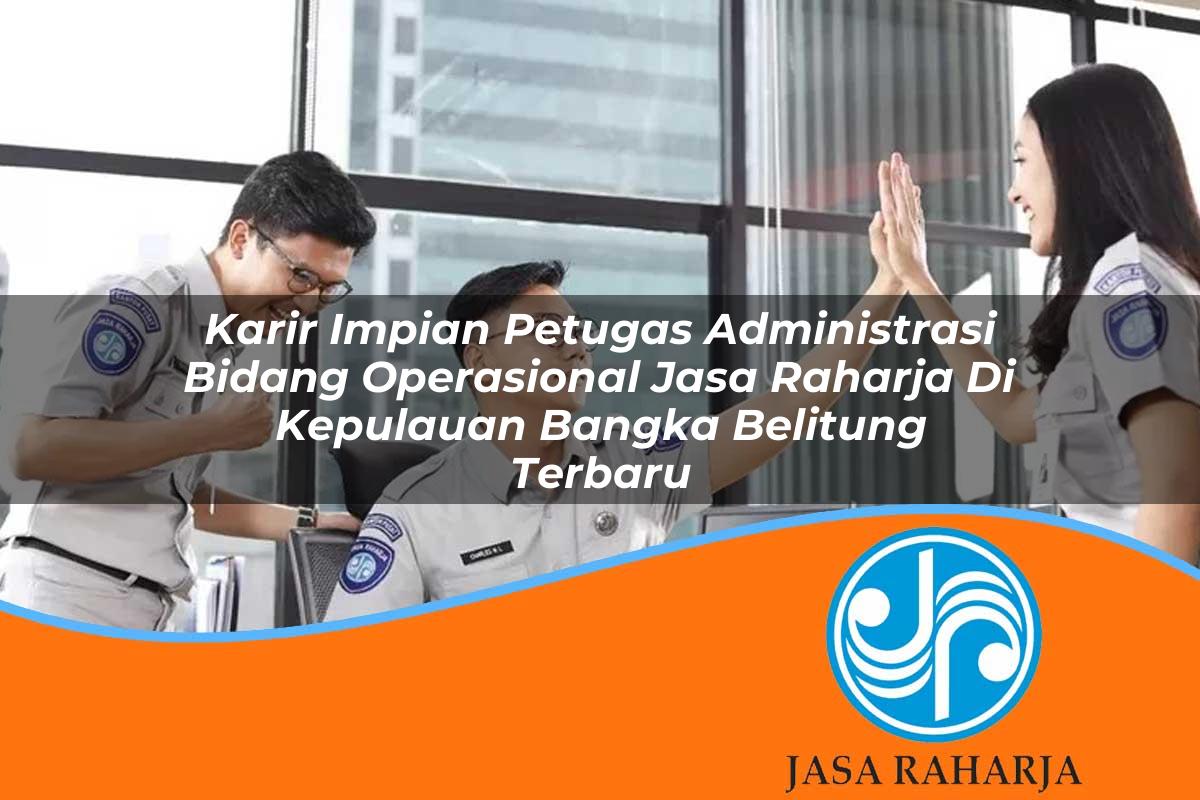 karir impian petugas administrasi bidang operasional jasa raharja di kepulauan bangka belitung terbaru 1753342926