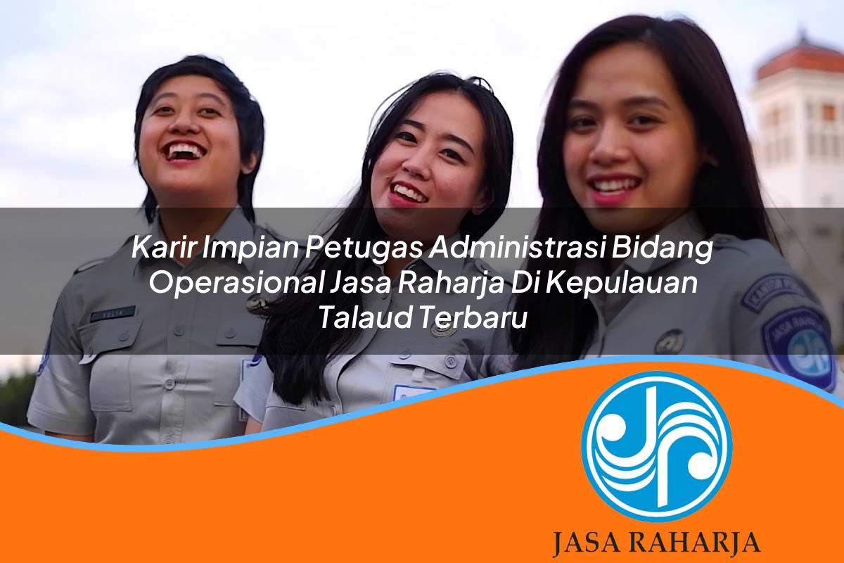 karir impian petugas administrasi bidang operasional jasa raharja di kepulauan talaud terbaru 1753399594