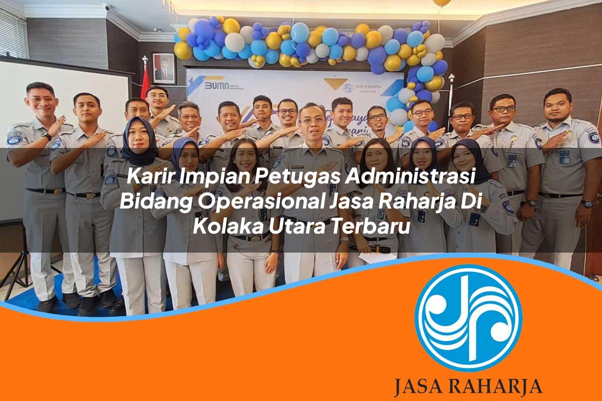 karir impian petugas administrasi bidang operasional jasa raharja di kolaka utara terbaru 1753413347