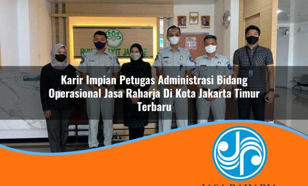 karir impian petugas administrasi bidang operasional jasa raharja di kota jakarta timur terbaru 1753405965