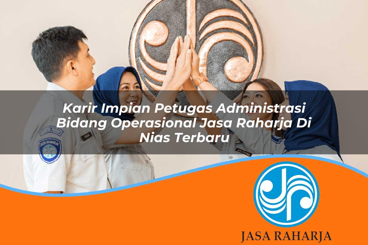 karir impian petugas administrasi bidang operasional jasa raharja di nias terbaru 1753354614