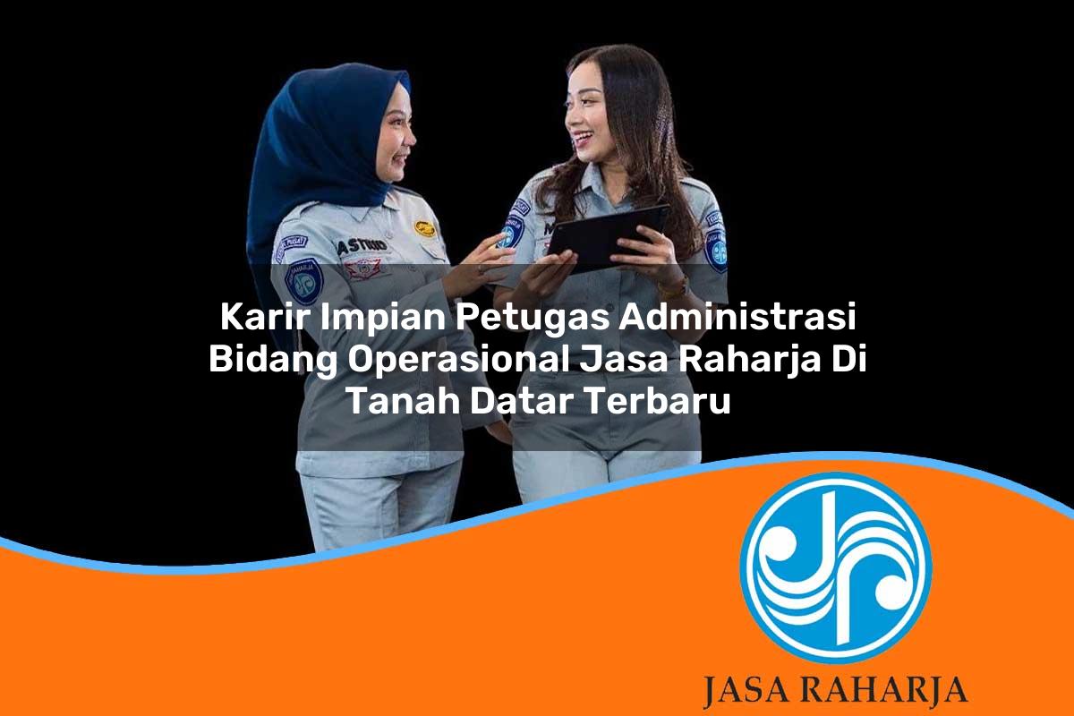 karir impian petugas administrasi bidang operasional jasa raharja di tanah datar terbaru 1753410271