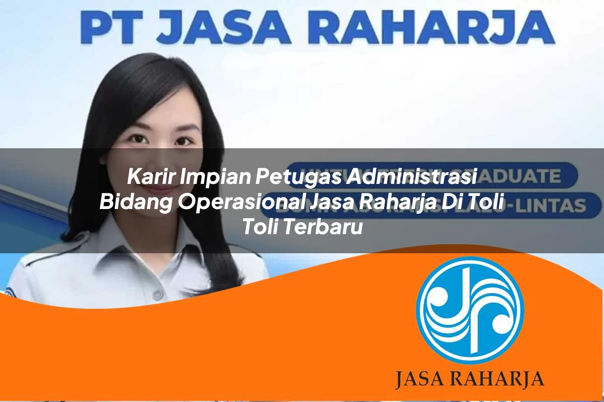 karir impian petugas administrasi bidang operasional jasa raharja di toli toli terbaru 1753415819