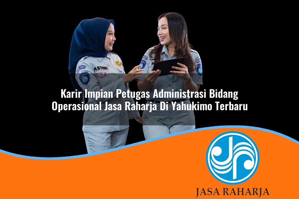 karir impian petugas administrasi bidang operasional jasa raharja di yahukimo terbaru 1753366090