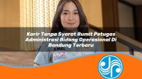 karir tanpa syarat rumit petugas administrasi bidang operasional di bandung terbaru 1753329703