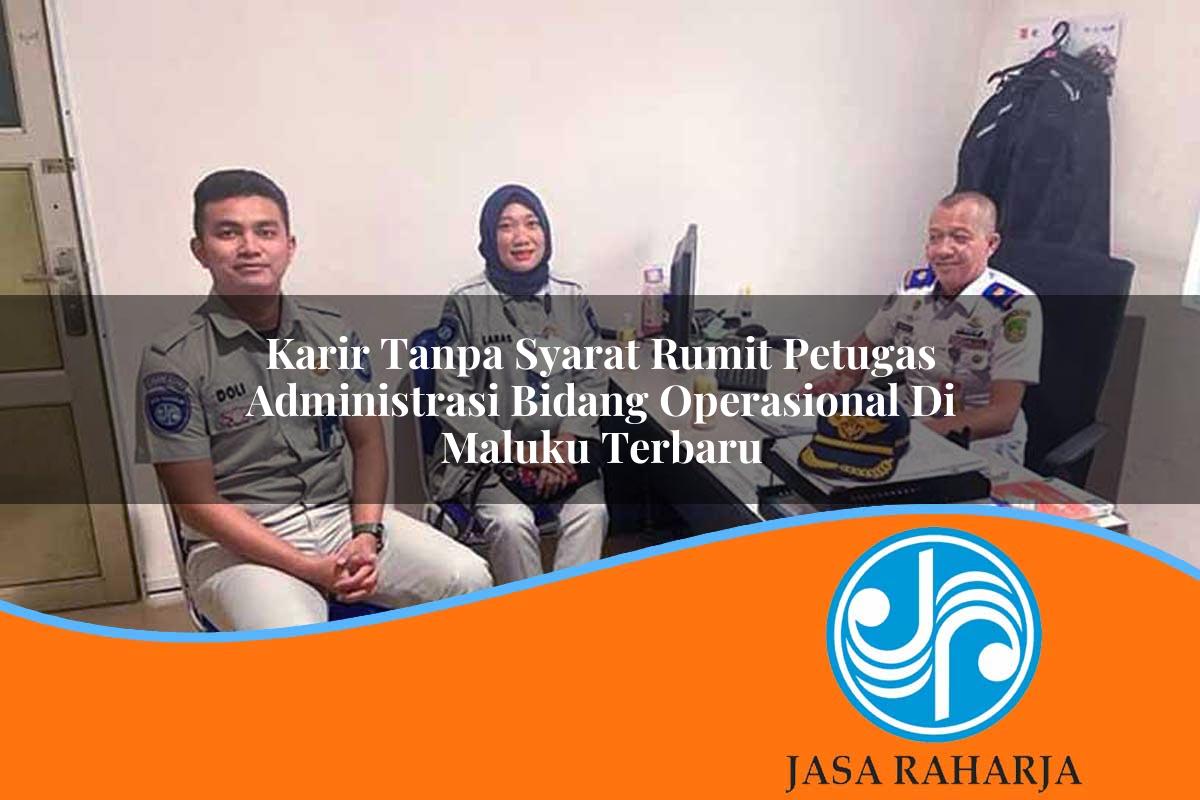 karir tanpa syarat rumit petugas administrasi bidang operasional di maluku terbaru 1753324247